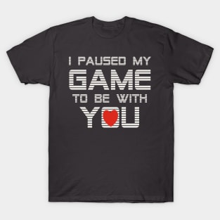I Paused My Game To Be With You Valentine T-Shirt